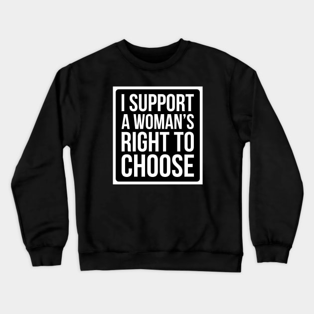 I Support A Woman's Right To Choose - Pro Choice T Shirt Crewneck Sweatshirt by FeministShirts